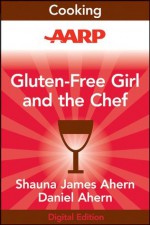 AARP Gluten-Free Girl and the Chef: A Love Story with 100 Tempting Recipes - Shauna James Ahern