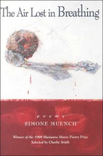 The Air Lost in Breathing: Poems - Simone Muench