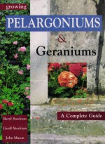 Growing Pelargoniums And Geraniums: A Complete Guide - Beryl Stockton, John Mason