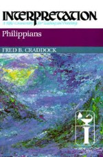 Philippians: Interpretation: A Bible Commentary for Teaching and Preaching - Fred B. Craddock