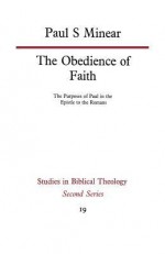 The Obedience of Faith: The Purposes of Paul in the Epistle to the Romans (Studies in Biblical Theology) - Paul Sevier Minear