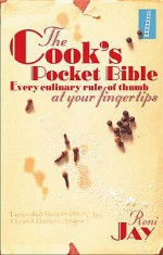 The Cook's Pocket Bible: Every Culinary Rule Of Thumb At Your Fingertips - Roni Jay