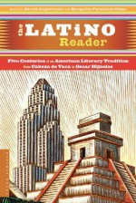 The Latino Reader: An American Literary Tradition from 1542 to the Present - Harold Augenbraum, Margarite Fernandez Olmos