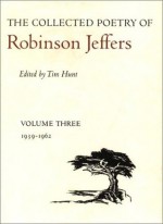 The Collected Poetry of Robinson Jeffers: Volume Three: 1939-1962 - Robinson Jeffers, Tim Hunt