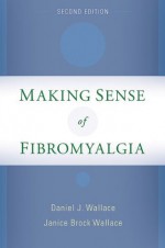 Making Sense of Fibromyalgia: New and Updated - Daniel J. Wallace, Janice Brock Wallace