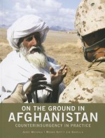 On the Ground in Afghanistan: Counterinsurgency in Practice: Counterinsurgency in Practice - Jerry Meyerle, Megan Katt, Jim Gavrilis, Marine Corps University Press (U.S.), CNA Corporation