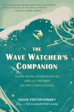 The Wave Watcher's Companion: Ocean Waves, Stadium Waves, and All the Rest of Life's Undulations - Gavin Pretor-Pinney