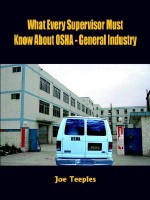 What Every Supervisor Must Know About Osha: General Industry - Joe Teeples