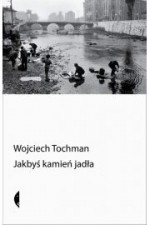 Jakbyś kamień jadła - Wojciech Tochman