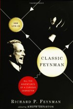 Classic Feynman: All the Adventures of a Curious Character - Richard P. Feynman, Ralph Leighton