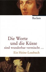 Die Worte und die Küsse sind wunderbar vermischt... - Heinrich Heine, Bernd Kortländer, Martin Hollender, Ulrike Hollender