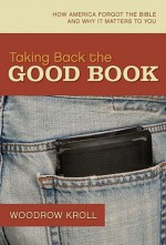 Taking Back the Good Book: How American Forgot the BIble and Why It Matters to You - Woodrow Kroll