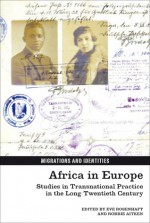 Africa in Europe: Studies in Transnational Practice in the Long Twentieth Century - Eve Rosenhaft, Robbie Aitken