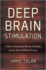 Deep Brain Stimulation: A New Treatment Shows Promise in the Most Difficult Cases - Jamie Talan