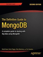 The Definitive Guide to MongoDB: A complete guide to dealing with Big Data using MongoDB (Definitive Guide Apress) - David Hows, Eelco Plugge, Peter Membrey, Tim Hawkins