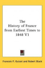 The History of France from Earliest Times to 1848 V1 - François Guizot, Robert Black