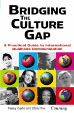 Bridging the Culture Gap: A Practical Guide to International Business Communication - Penny Carte, Chris Fox