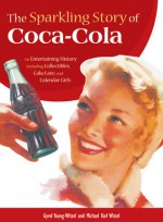 The Sparkling Story of Coca-Cola: An Entertaining History Including Collectibles, Coke Lore, and Calendar Girls - Gyvel Young-Witzel, Michael Karl Witzel