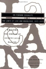 On Feminine Sexuality, the Limits of Love and Knowledge: The Seminar of Jacques Lacan, Book XX: Encore - Jacques Lacan, Jacques-Alain Miller, Bruce Fink