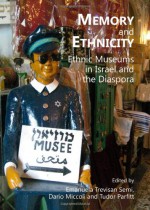 Memory and Ethnicity: Ethnic Museums in Israel and the Diaspora - Dario Miccoli, Tudor Parfitt, Emanuela Trevisan Semi