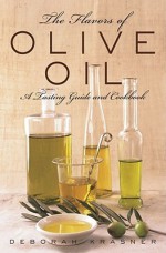 The Flavors of Olive Oil: A Tasting Guide and Cookbook - Deborah Krasner, Elizabeth Krasner, Ann Stratton