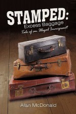 Stamped: Excess Baggage: Tale of an Illegal Immigrant - Alan McDonald