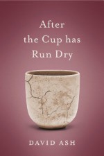 After the Cup Has Run Dry (The Beyond Lost Poetry Series) - David Ash