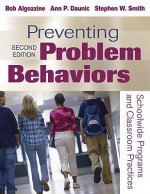 Preventing Problem Behaviors: Schoolwide Programs and Classroom Practices - Bob Algozzine, Ann P. Daunic, Stephen W. Smith