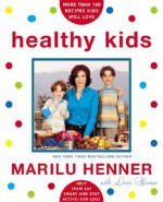 Healthy Kids: Help Them Eat Smart and Stay Active--for Life! - Marilu Henner