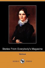 Stories from Everybody's Magazine, 1910 (Dodo Press) - Theodosia Pickering Garrison, Emerson Hough, Melville Chater