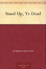 Stand Up, Ye Dead - Norman Maclean