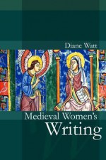 Medieval Women's Writing - Diane Watt