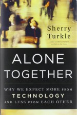 Alone Together: Why We Expect More from Technology and Less from Each Other - Sherry Turkle