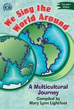 We Sing the World Around: A Multicultural Journey for Two-Part Choirs - Mary Lynn Lightfoot