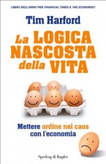 La logica nascosta della vita (Varia. Economia) (Italian Edition) - Tim Harford, F. Casolo