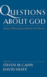 Questions about God: Today's Philosophers Ponder the Divine - Steven M. Cahn