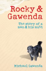 Rocky & Gawenda: The Story of a Man & His Mutt - Michael Gawenda, Rod Usher