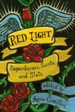 Red Light: Superheroes, Saints, and Sluts - Anna Camilleri, McKinley M. Hellenes, Sara Elise Seinberg, Michelle Boudreau, Rima Banerji, Linda Dawn Hammond, Eva Tihanyi, Rose Cullis, Lenelle Moïse, Daphne Gottlieb, Jessica Melusine, Sharon Bridgforth, Lisa Foad, Darryl Joel Berger, Barbara Jan Reyes, Bren Simmers, 