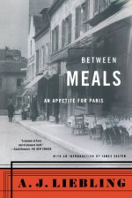 Between Meals: An Appetite for Paris - A.J. Liebling, James Salter