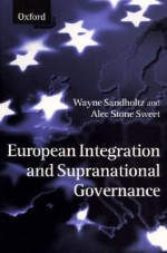 European Integration and Supranational Governance - Wayne Sandholtz, Alec Stone Sweet