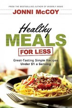 Healthy Meals for Less: Great-Tasting Simple Recipes Under $1 a Serving - Jonni McCoy