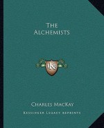 The Alchemists - Charles MacKay