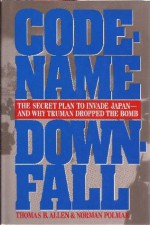 Code-Name Downfall: The Secret Plan to Invade Japan-And Why Truman Dropped the Bomb - Thomas B. Allen, Norman Polmar