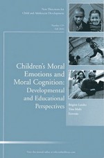 Children's Moral Emotions and Moral Cognition: Developmental and Educational Perspectives: New Directions for Child and Adolescent Development, Number 129 - CAD