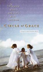 Circle of Grace: Praying with--and for--Your Children - Gregory Wolfe, Suzanne M. Wolfe