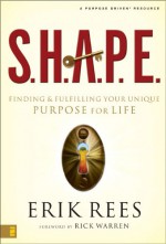 S.H.A.P.E.: Finding and Fulfilling Your Unique Purpose for Life - Erik E. Rees