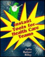 Instant Teaching Tools for Health Care Teams - Julia Balzer Riley