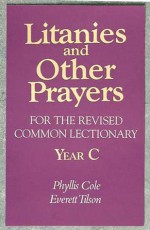 Litanies and Other Prayers for the Revised Common Lectionary Year C - Phyllis Cole