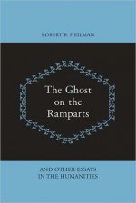 The Ghost on the Ramparts, and Other Essays in the Humanities - Robert Bechtold Heilman