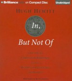 In, But Not of: A Guide to Christian Ambition and the Desire to Influence the World - Hugh Hewitt, Jeff Cummings